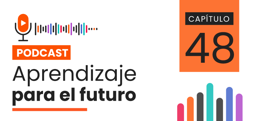 Podcast Aprendizaje para el Futuro - Capítulo 48