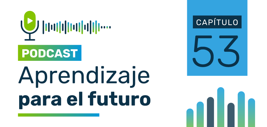 Podcast Aprendizaje para el Futuro - Capítulo 53