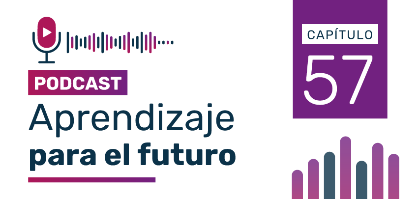 Podcast Aprendizaje para el Futuro - Capítulo 57