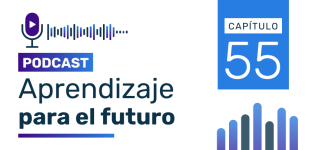 Podcast Aprendizaje para el Futuro - Capítulo 55