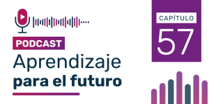 Podcast Aprendizaje para el Futuro - Capítulo 57