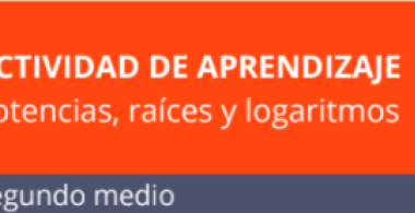 Actividad de aprendizaje | Potencias, raíces y logaritmos | 2° medio
