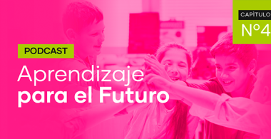 Podcast Aprendizaje para el Futuro - Capítulo 4