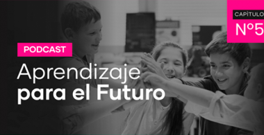 Podcast Aprendizaje para el Futuro - Capítulo 5