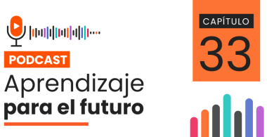 Podcast Aprendizaje para el Futuro - Capítulo 33