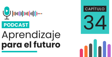 Podcast Aprendizaje para el Futuro - Capítulo 34