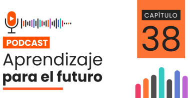 Podcast Aprendizaje para el Futuro - Capítulo 38