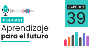 Podcast Aprendizaje para el Futuro - Capítulo 39