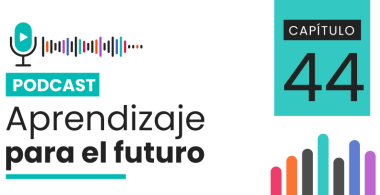 Podcast Aprendizaje para el Futuro - Capítulo 44