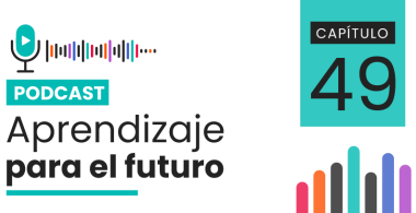 Podcast Aprendizaje para el Futuro - Capítulo 49
