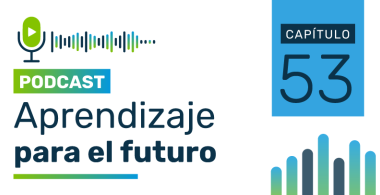 Podcast Aprendizaje para el Futuro - Capítulo 53