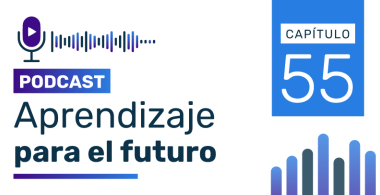 Podcast Aprendizaje para el Futuro - Capítulo 55